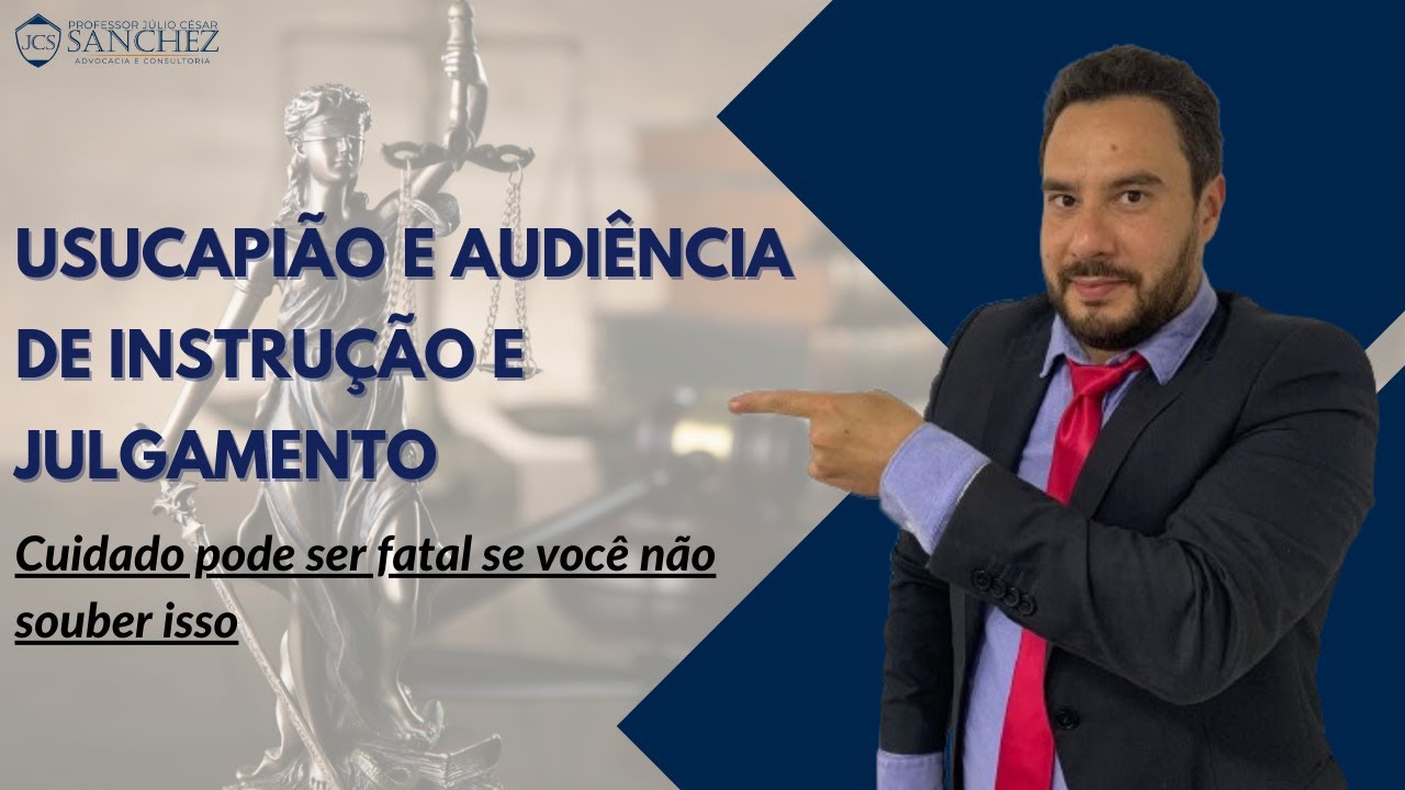Usucapião e Audiência de instrução e julgamento (Cuidado pode ser fatal se você não souber isso)