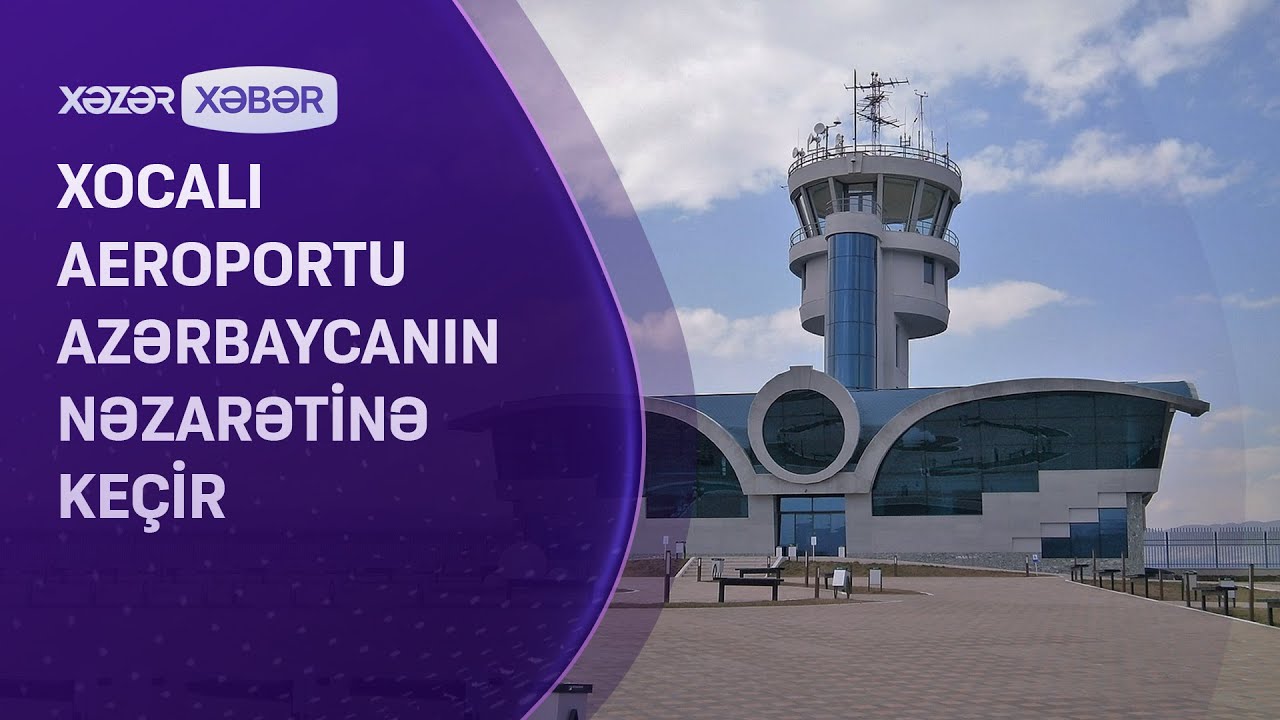 Xocalı aeroportu Azərbaycanın nəzarətinə keçir