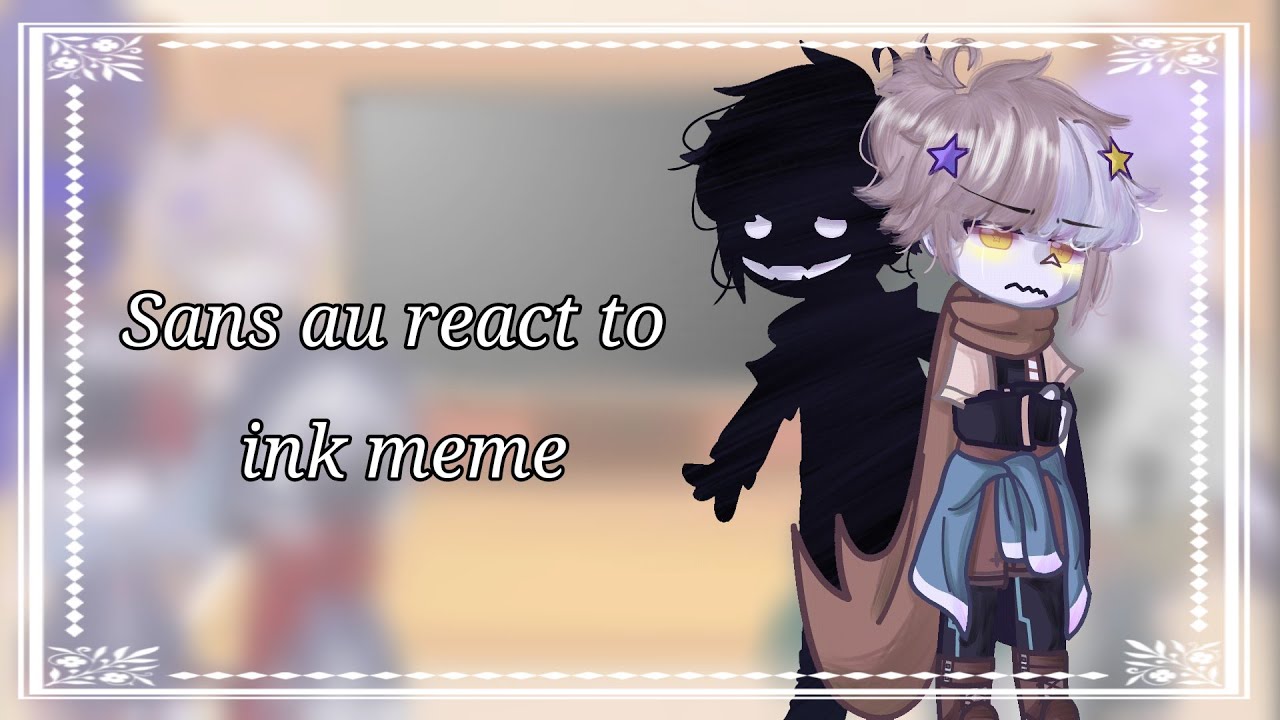 //Sans au reacts meme//ink sans part🖤//part 1/?//