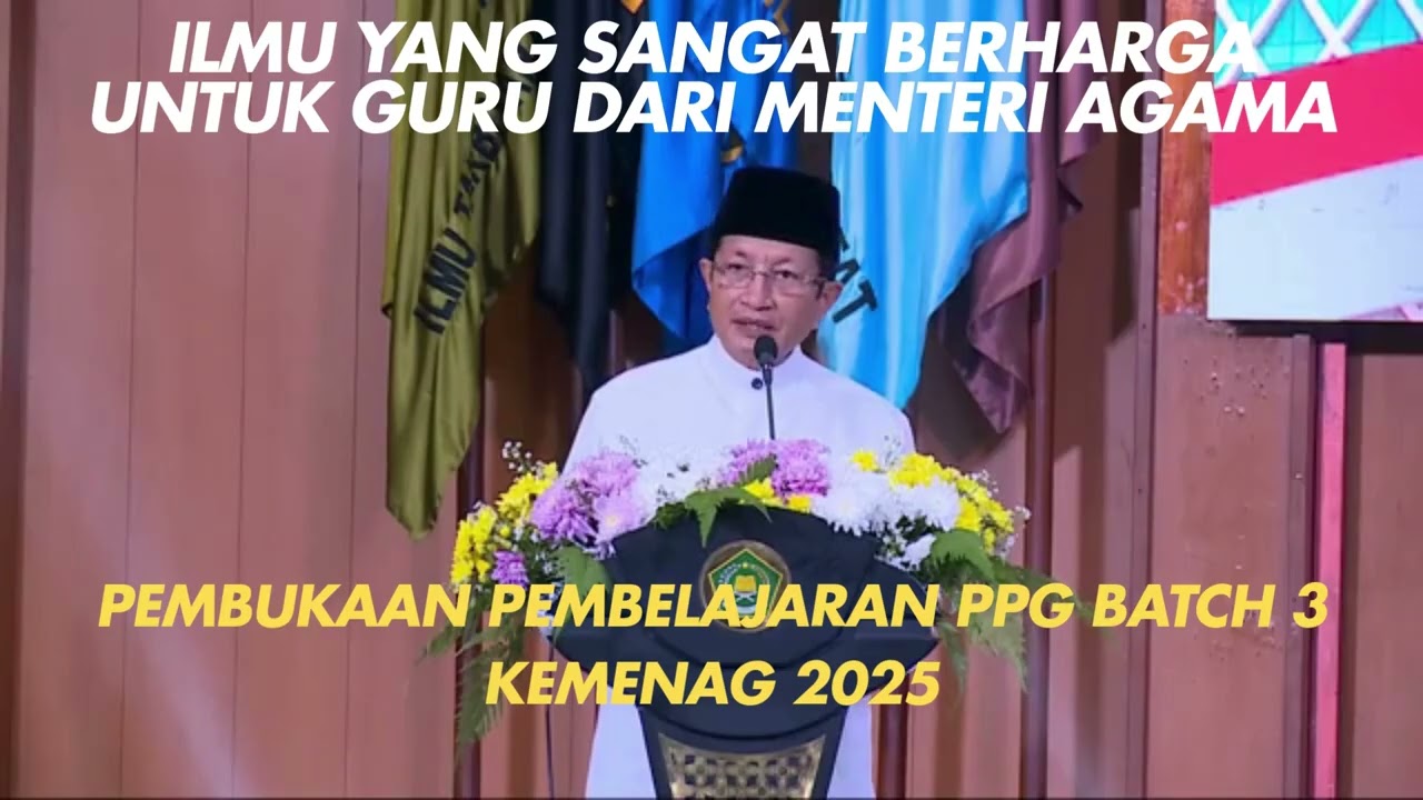 ILMU YANG SANGAT BERHARGA: SAMBUTAN MENTERI AGAMA DALAM PEMBUKAAN PPG BATCH 3 KEMENAG RI TAHUN 2025