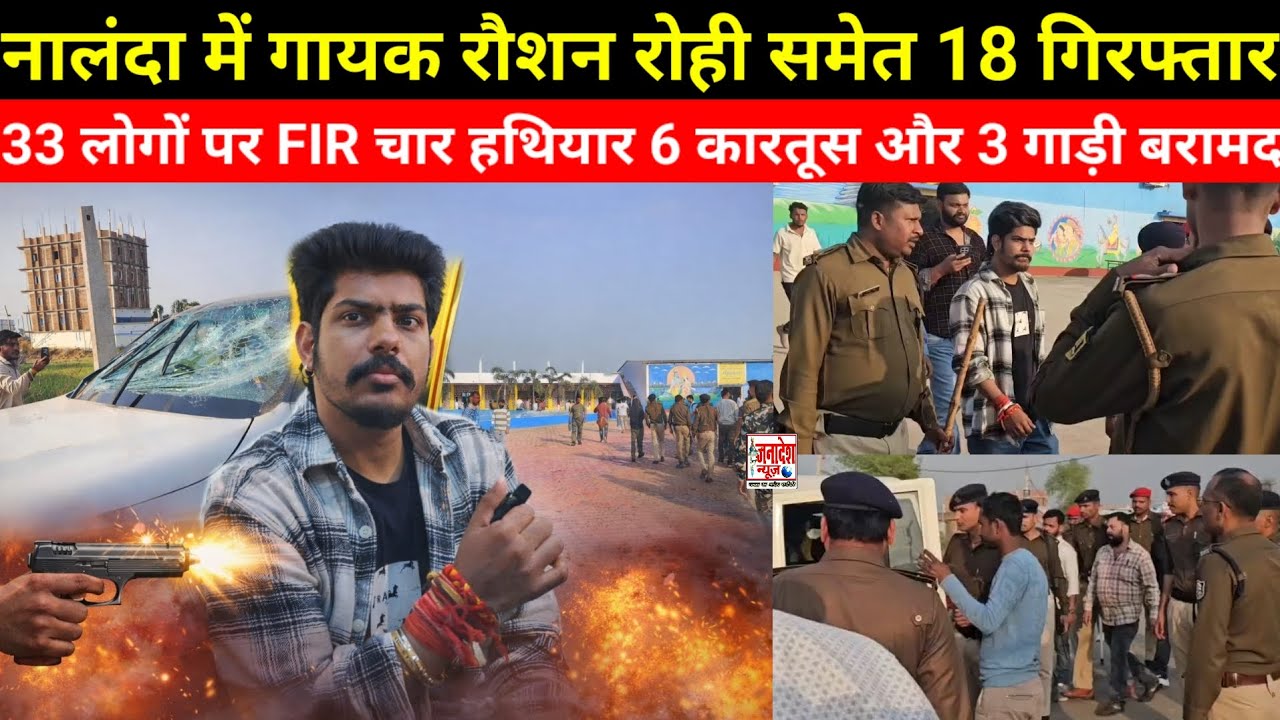 नालंदा में गायक रौशन रोही समेत 18 गिरफ्तार,चार हथियार और तीन गाड़ियां बरामद,33 लोगों पर FIR 