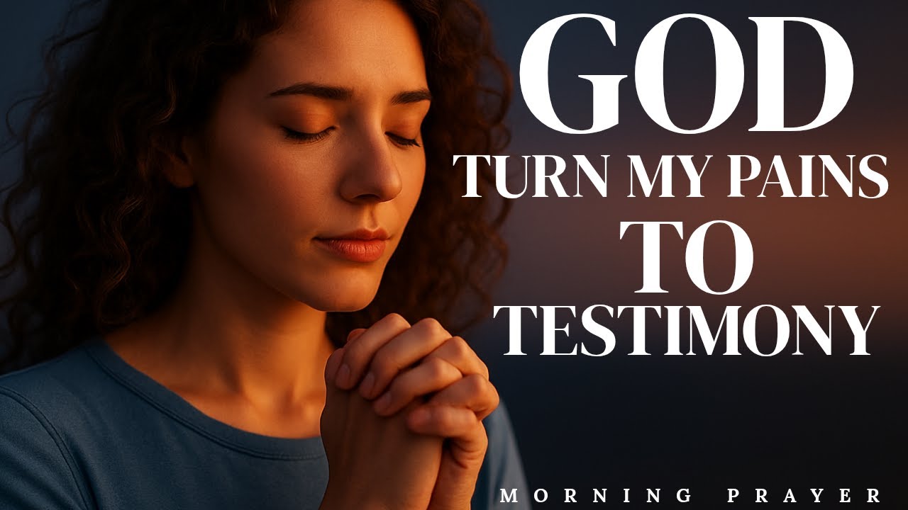God, Turn My Pains to Testimony | Powerful Daily Morning Prayer