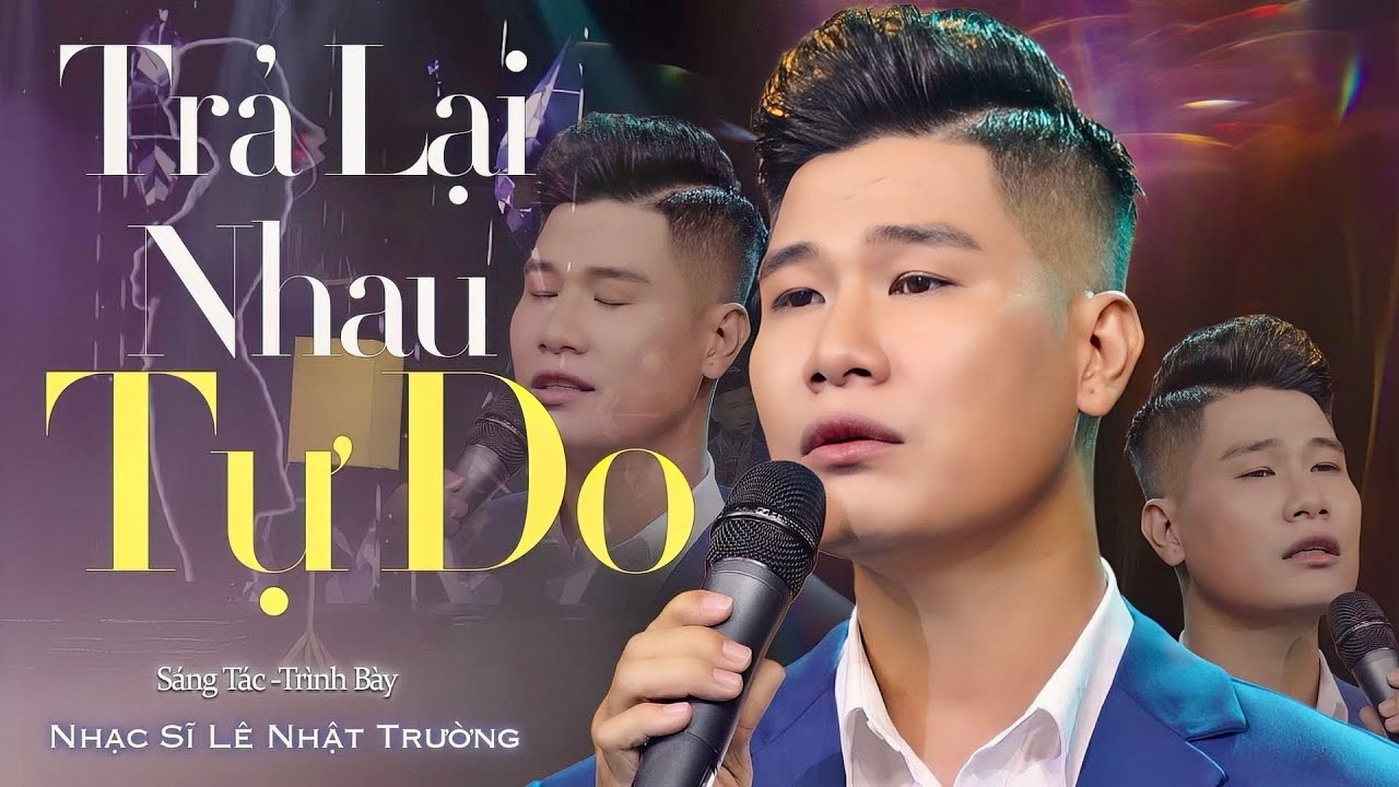 TRẢ LẠI NHAU TỰ DO | S&aacute;ng T&aacute;c : Nhạc Sĩ L&Ecirc; NHẬT TRƯỜNG | Tr&igrave;nh B&agrave;y : L&Ecirc; NHẬT TRƯỜNG