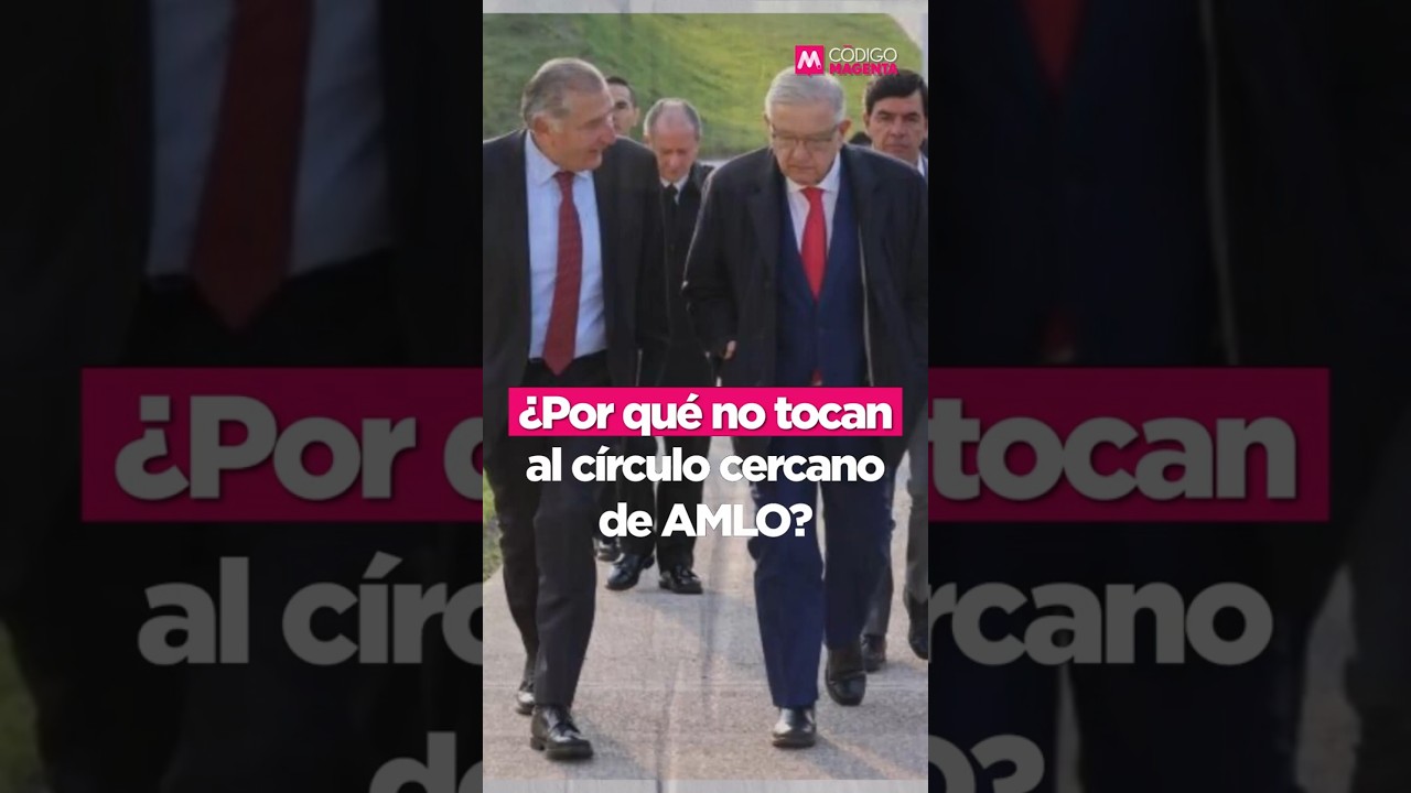 C&iacute;rculo Magenta | &iquest;Por qu&eacute; no tocan al c&iacute;rculo cercano de AMLO?