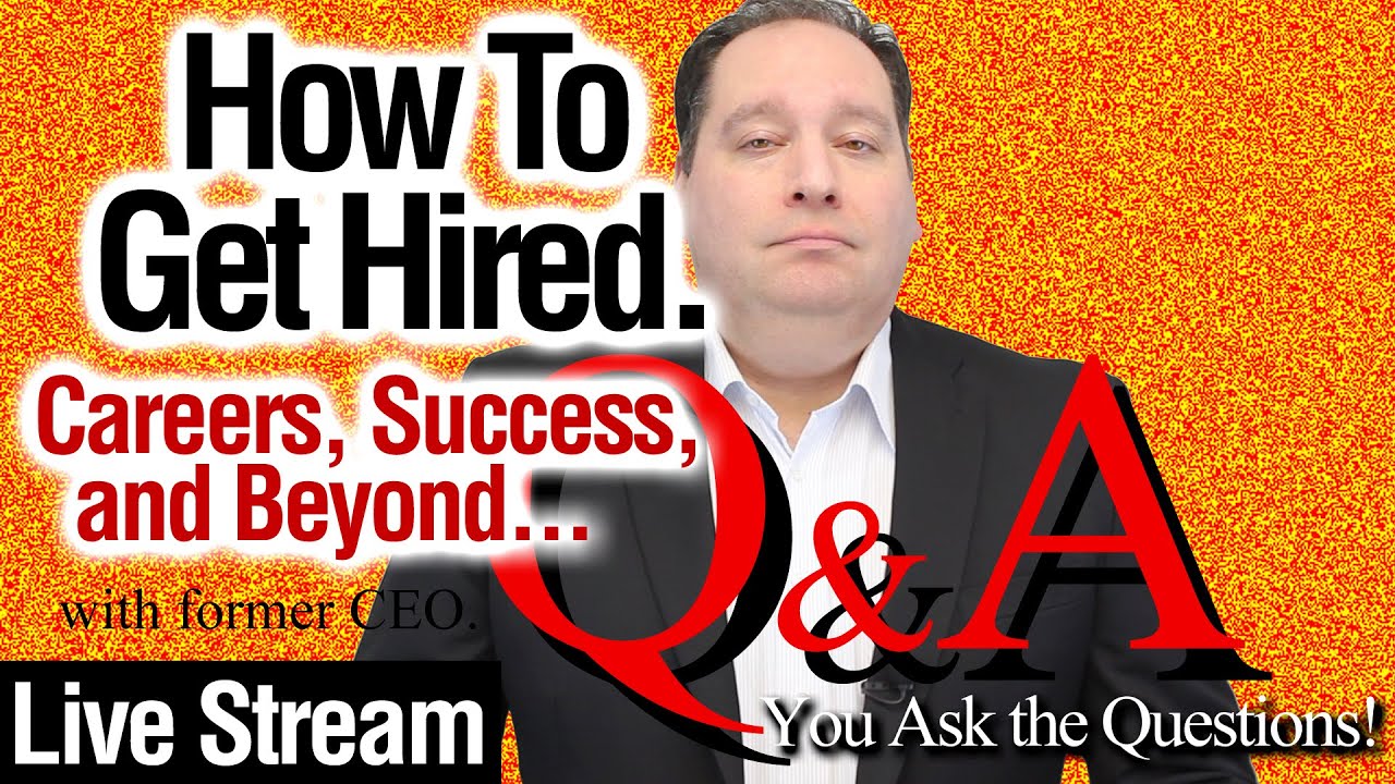 How To Get Hired 021.  Q&A Live Stream.  Careers, Job Interviews, & Success. (with former CEO)