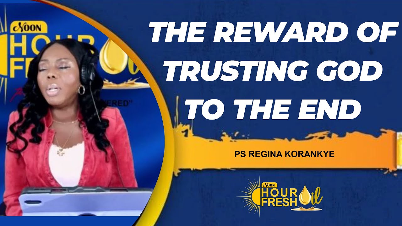 NOON HOUR FRESH OIL|| EPISODE 205 ||THE REWARD OF TRUSTING GOD TO THE END || PT Regina Korankye