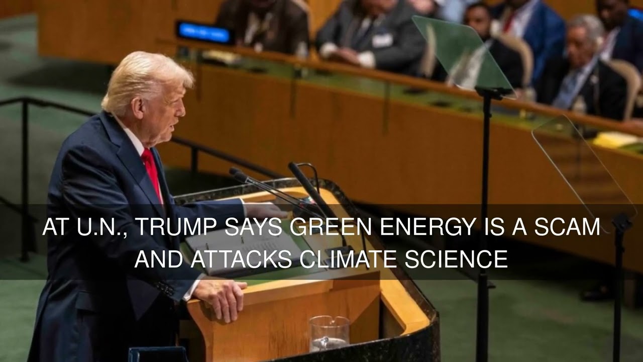 At U.N. Trump Says Green Energy Is a Scam and Attacks Climate Science