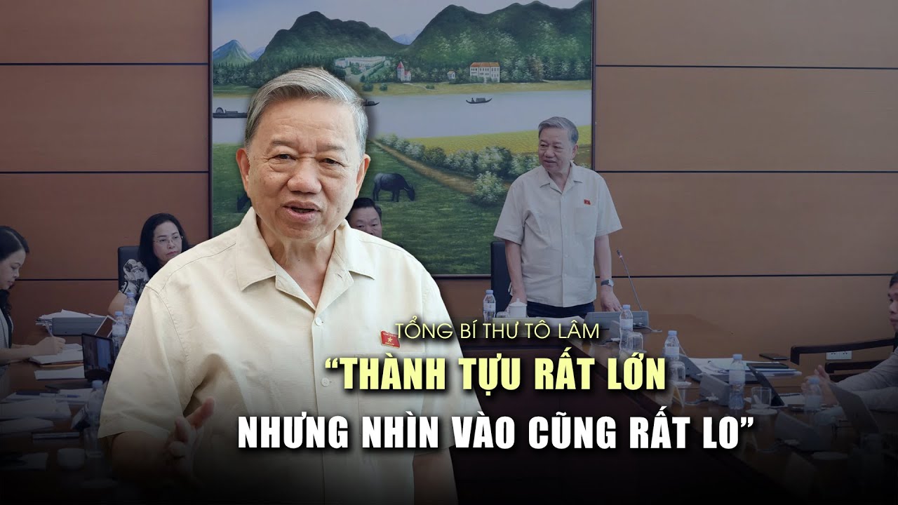 Tổng Bí thư Tô Lâm: Thành tựu rất lớn nhưng nhìn vào thực chất cũng rất lo