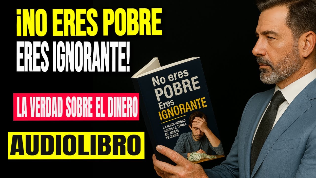 No eres POBRE, eres IGNORANTE   La DURA VERDAD sobre el DINERO que nadie te contó