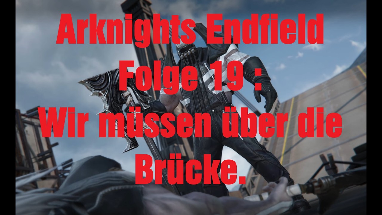 Arknights Endfield Folge 19 : Wir müssen über die Brücke. 4K Lets Play Deutsch
