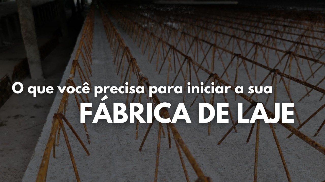 O que você precisa para montar a sua Fábrica de Laje?