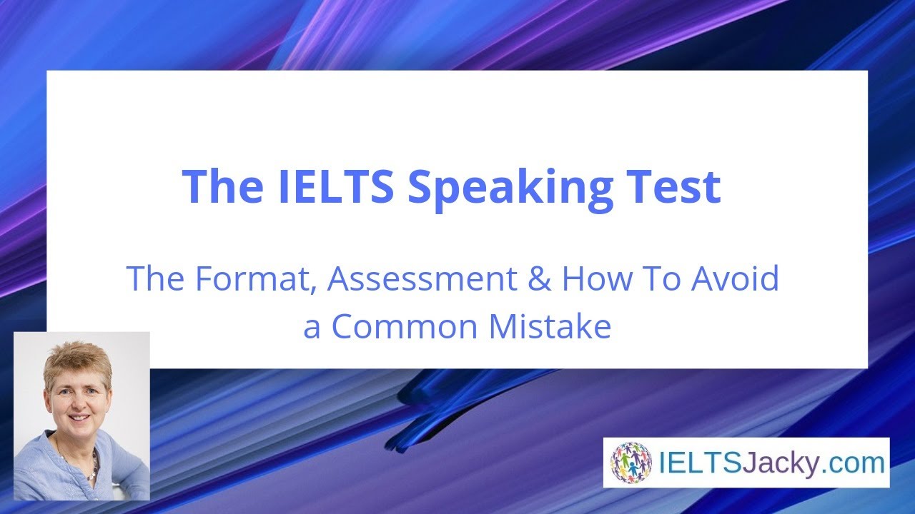 The IELTS Speaking Test – The Format, Assessment & How To Avoid a Common Mistake