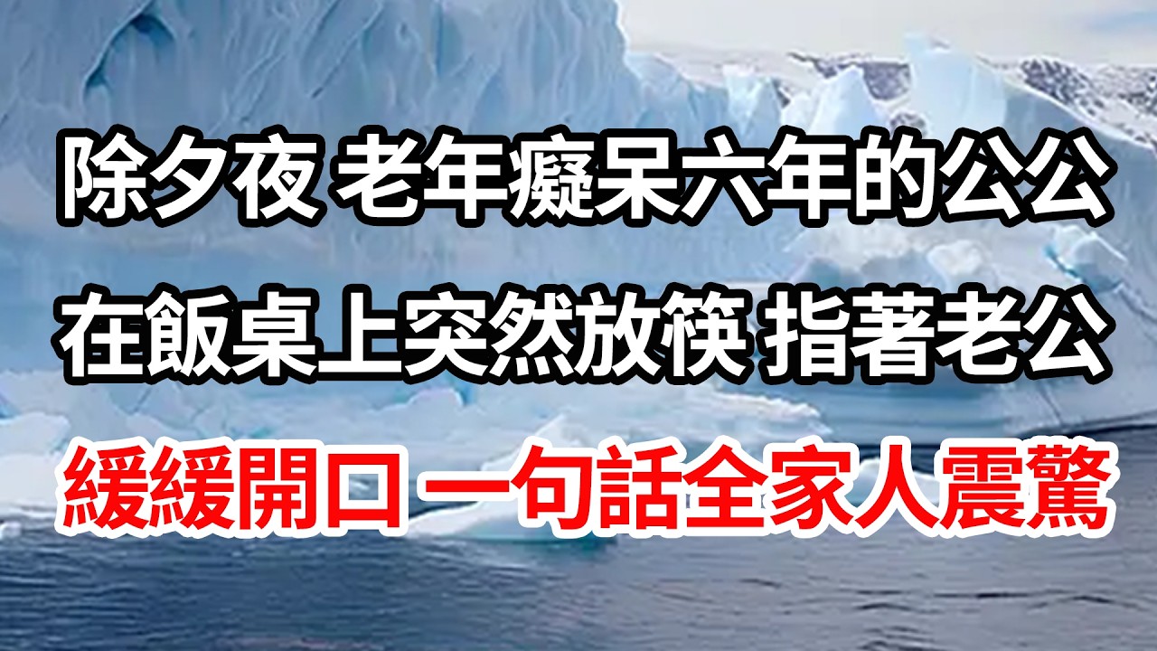 除夕夜 老年癡呆六年的公公，在飯桌上突然放筷 指著老公，緩緩開口 一句話全家人震驚【倫理】【都市】