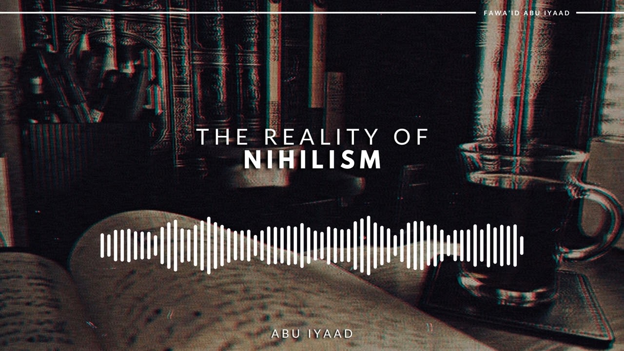 The Reality of Nihilism | Abu Iyaad
