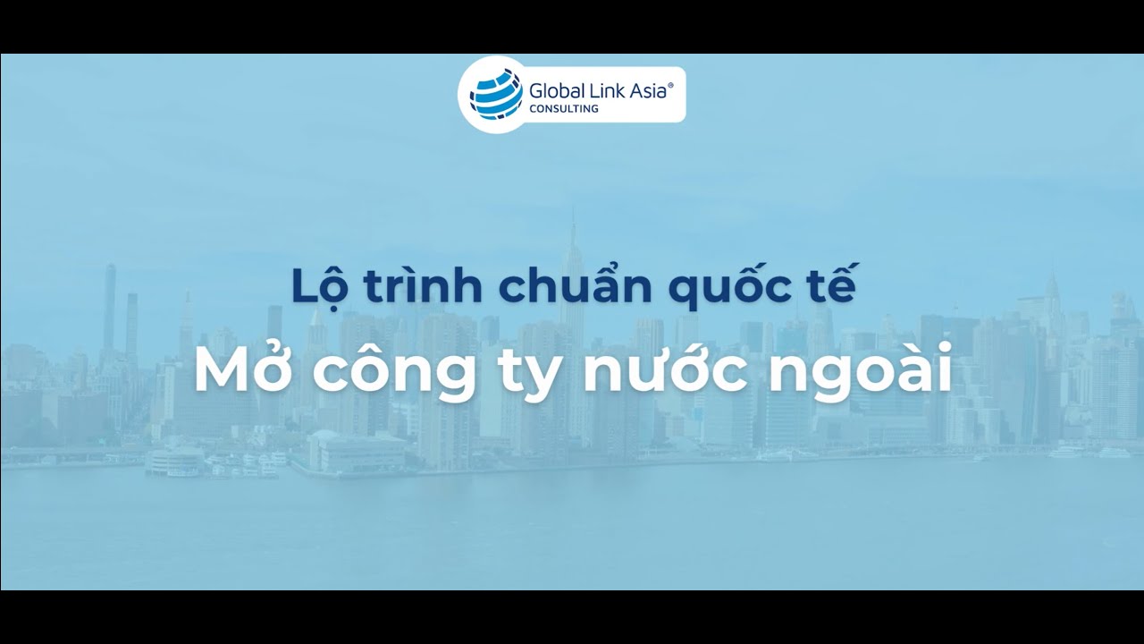 Lộ trình mở công ty nước ngoài  cùng chuyên gia GLAC
