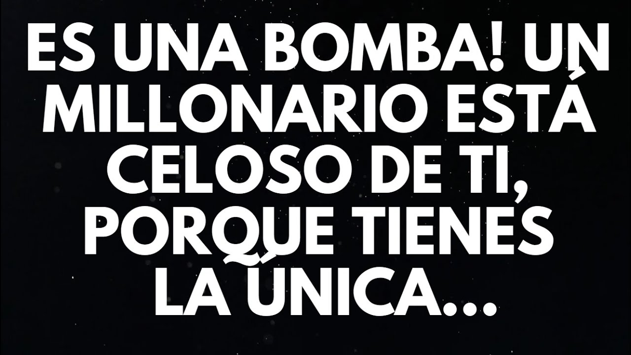 ES UNA BOMBA! UN MILLONARIO ESTÁ CELOSO DE TI, PORQUE TIENES LA ÚNICA...
