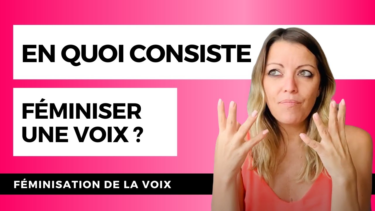 FÉMINISATION DE LA VOIX : En quoi consiste féminiser une voix ?