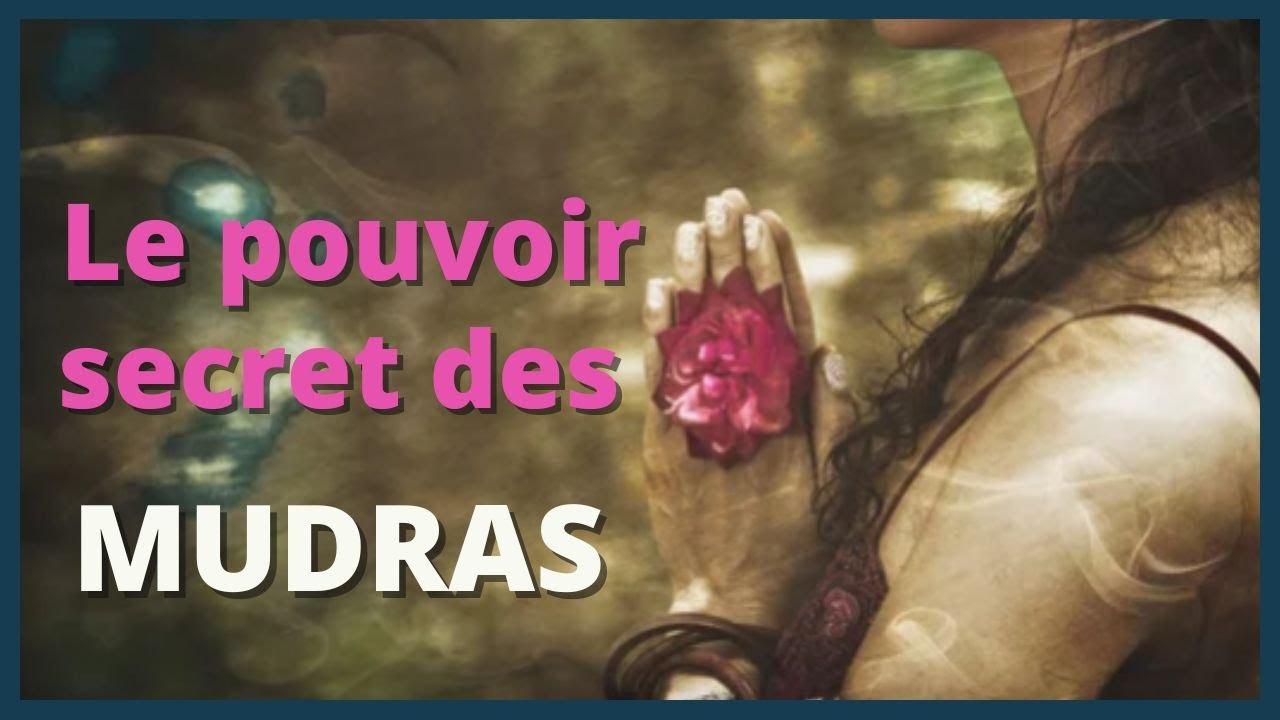 LE POUVOIR SECRET DES POSTURES SACRÉS DES MAINS - MUDRAS -