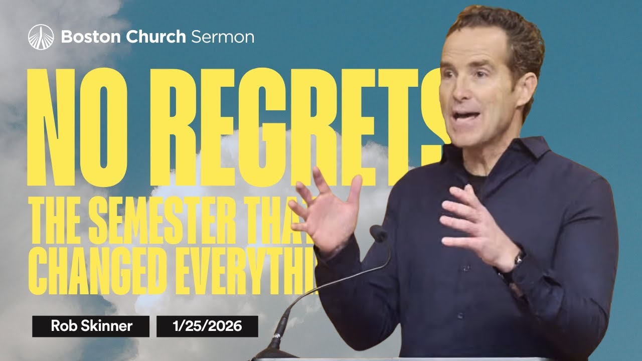 No-Regrets - The Semester That Changed Everything | Rob Skinner | Boston Church Sermon