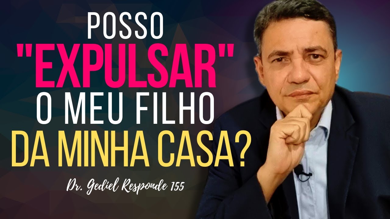 Posso expulsar o meu filho da minha casa? (Dr  Gediel Responde 155)