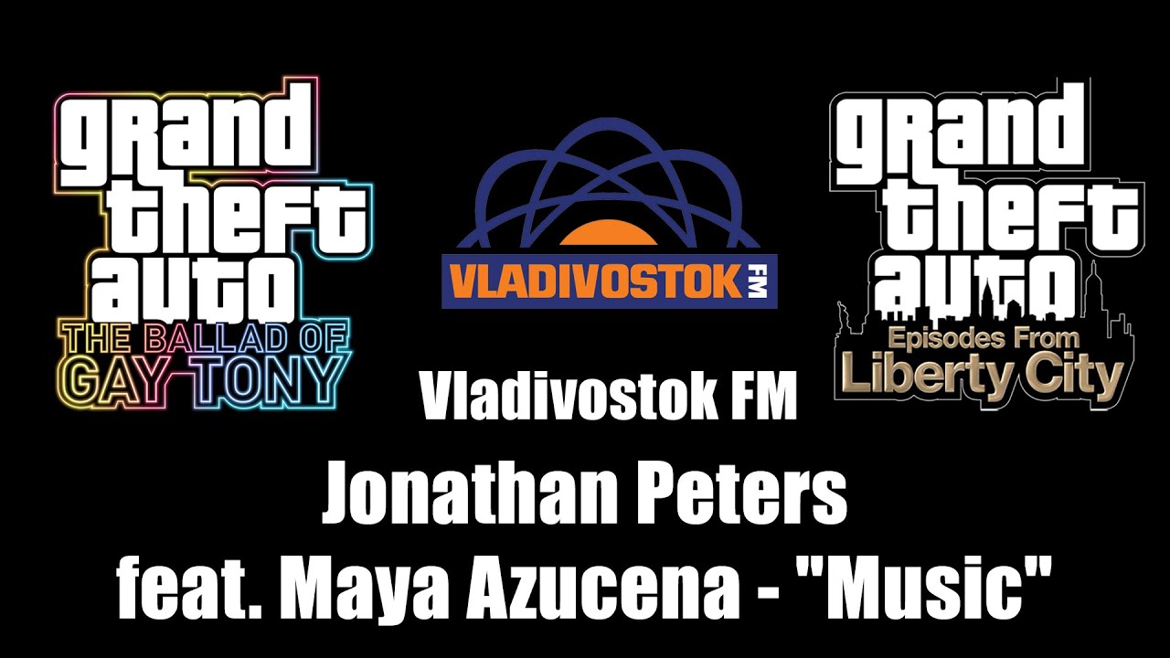 GTA: TBoGT & GTA: EFLC - Vladivostok FM | Jonathan Peters feat. Maya Azucena - "Music"