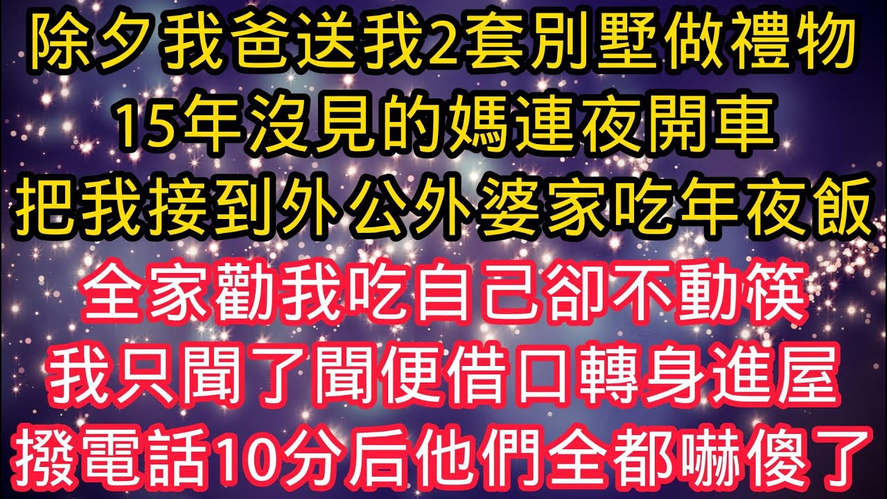 除夕我爸送我2套別墅做禮物，15年沒見的媽連夜開車，把我接到外公外婆家喫年夜飯，全家勸我喫自己卻不動筷，我只聞了聞便藉口轉身進屋，撥出電話10分後他們全都嚇傻了#漫步人间#為人處事 #生活經驗