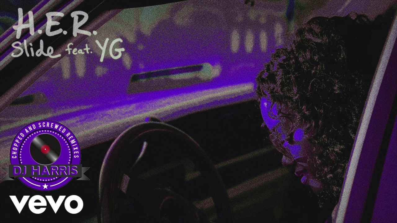 Slide (feat. YG)- H.E.R. (Chopped and Screwed)