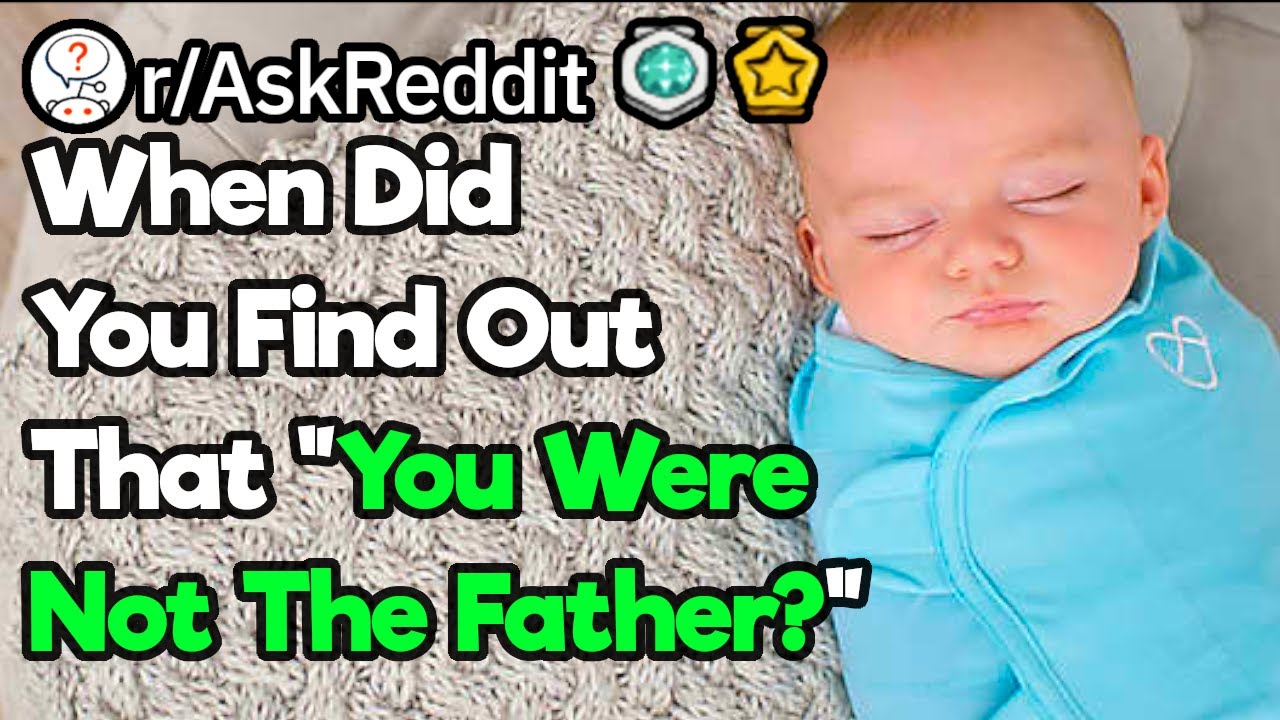 Dads, When Did You Find Out You Were Not The Father?