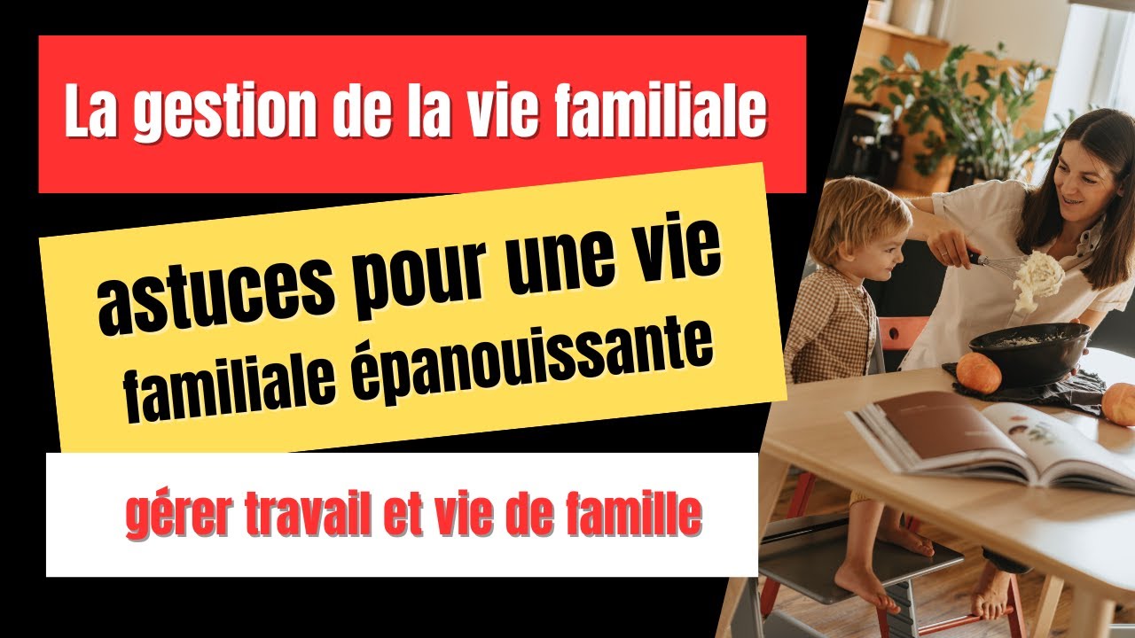 GESTION de la VIE FAMILIALE - ASTUCES pour une VIE FAMILIALE épanouissante