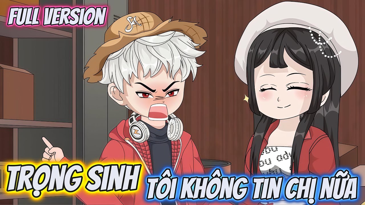 Full Version | Trọng Sinh: Tôi Sẽ Không Tin Chị Nữa | Hĩn Vietsub