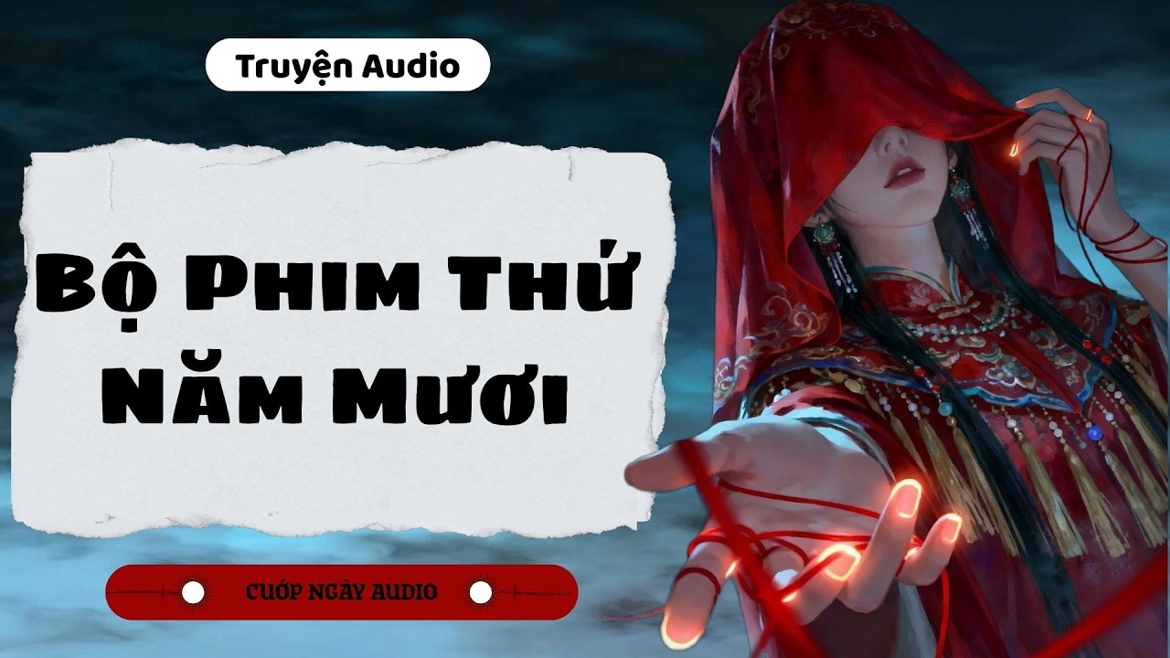 [TRUYỆN AUDIO] BỘ PHIM THỨ NĂM MƯƠI - AUDIO // FULL : CƯỚP NGÀY AUDIO 💢