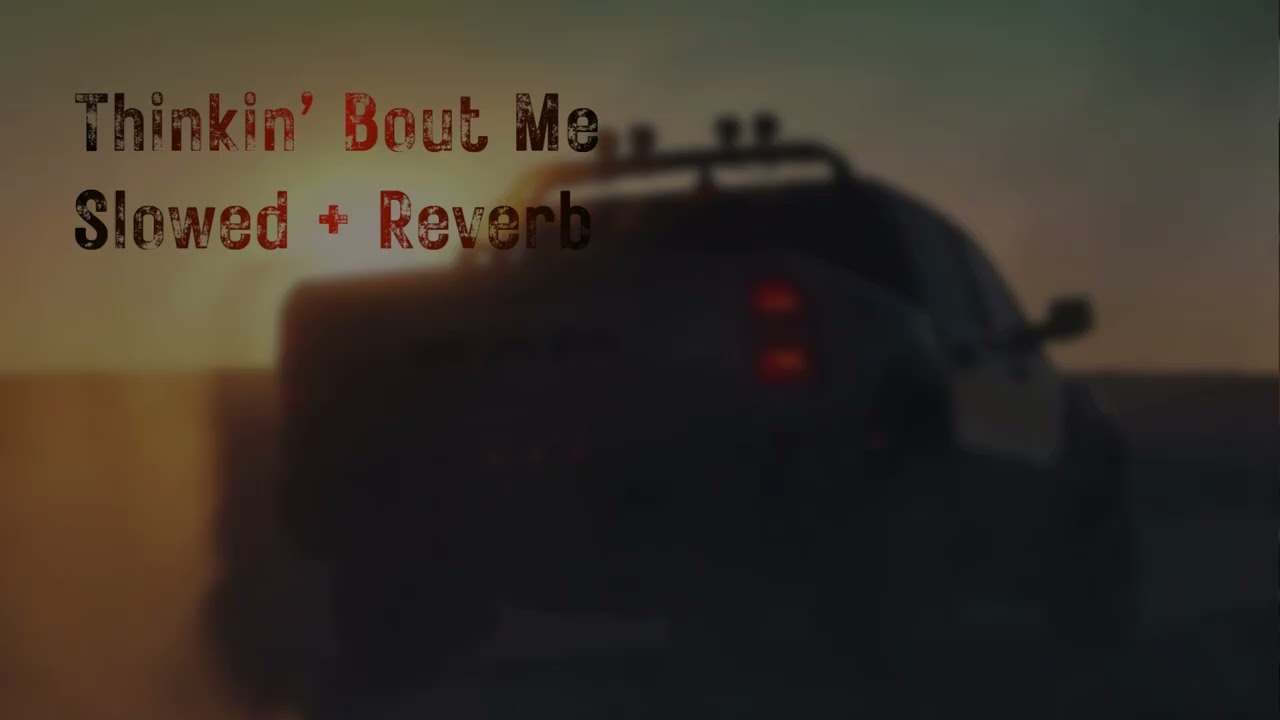 Thinkin' Bout Me - Slowed + Reverb