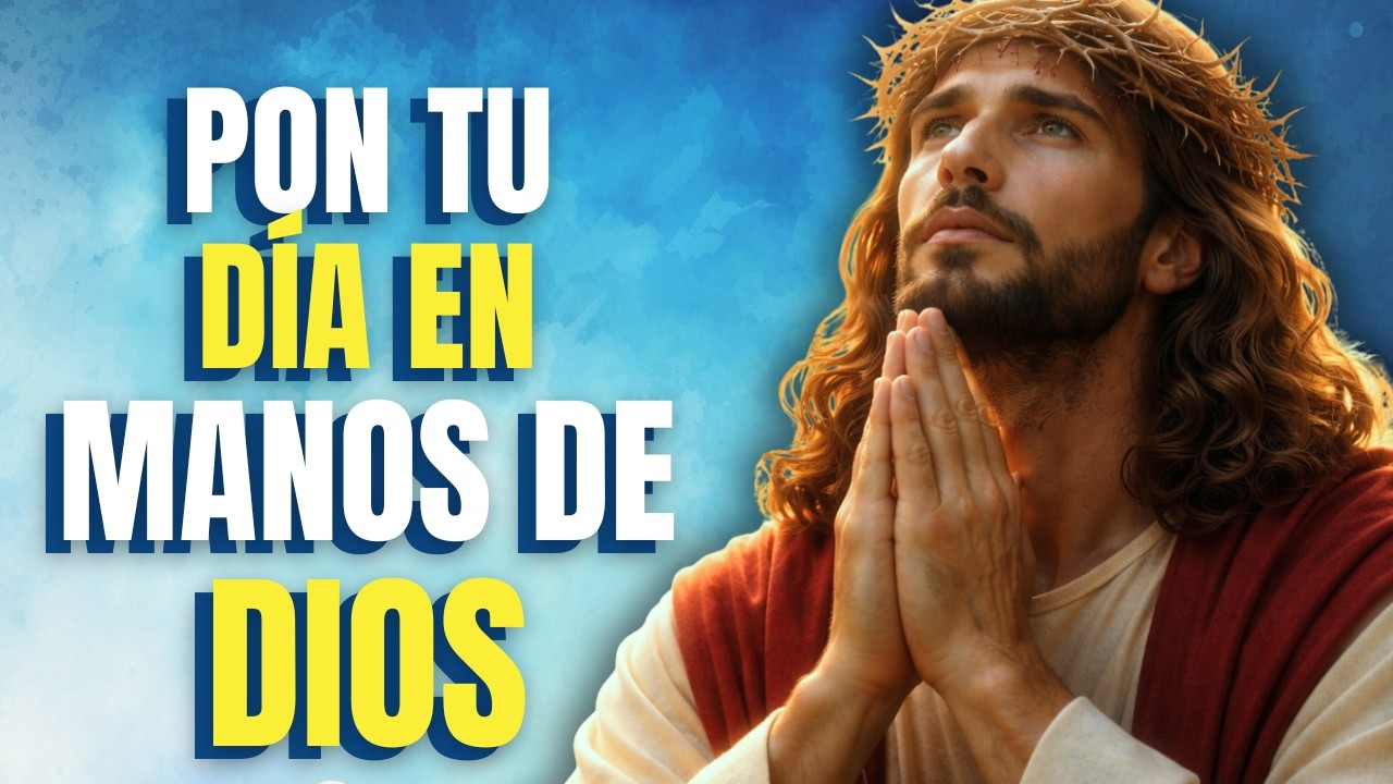 Oración de la Mañana para Poner tu Vida en Manos de Dios Hoy | Fe y Dirección para este Día