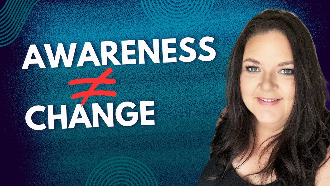 Why Awareness Isn't Enough to Change Your Life
