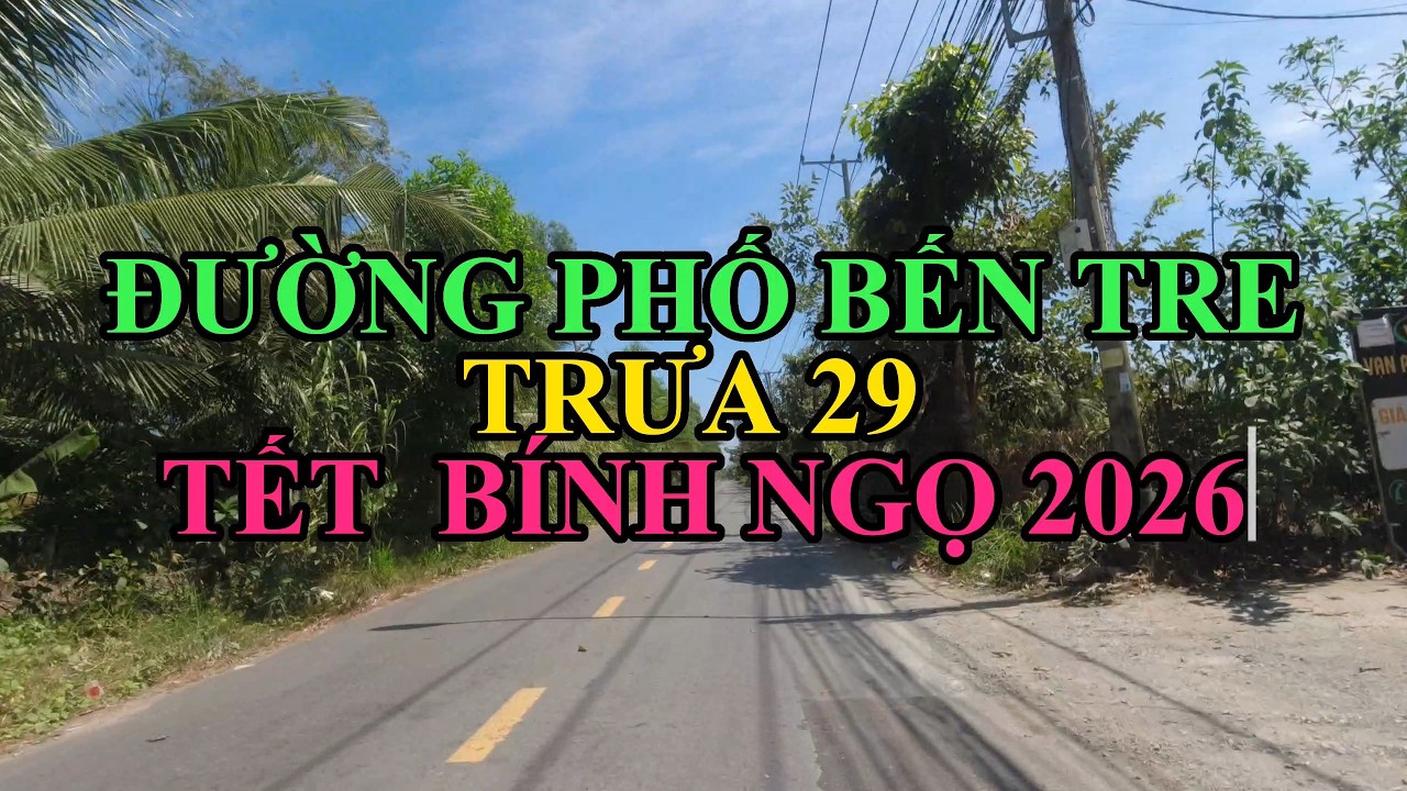 BẾN TRE TRƯA 29 TẾT BÍNH NGỌ 2026