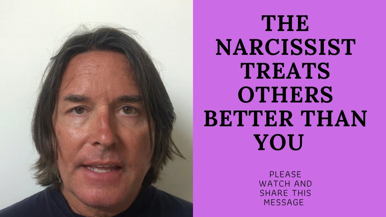 THE NARCISSIST TREATS OTHERS BETTER THAN YOU