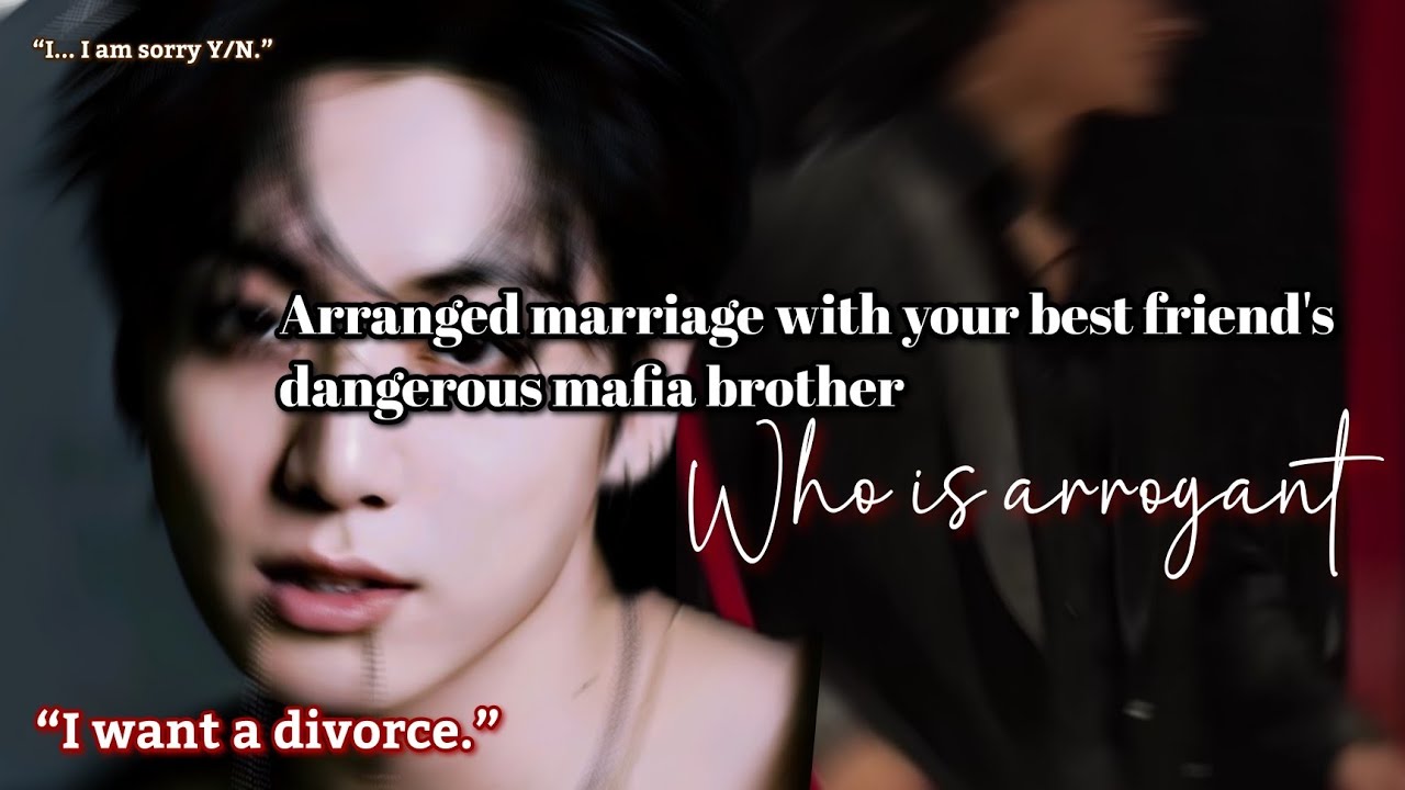 Arranged marriage with your best friend's dangerous mafia brother who is arrogant jungkook ff