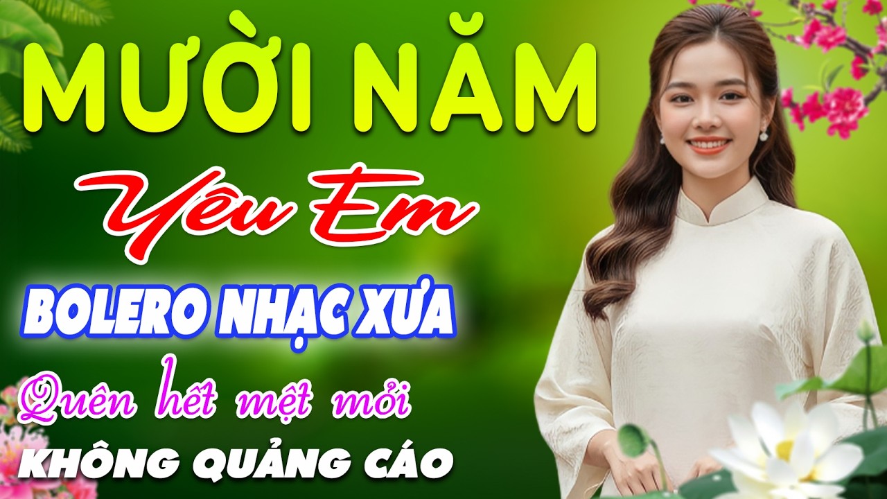 Mười Năm Yêu Em➤LK BOLERO Trữ Tình MỚI NHẤT, Nhạc Xưa DIỄN QUÂN CỰC ÊM TAI, Nhạc Vàng CỰC KỲ HAY