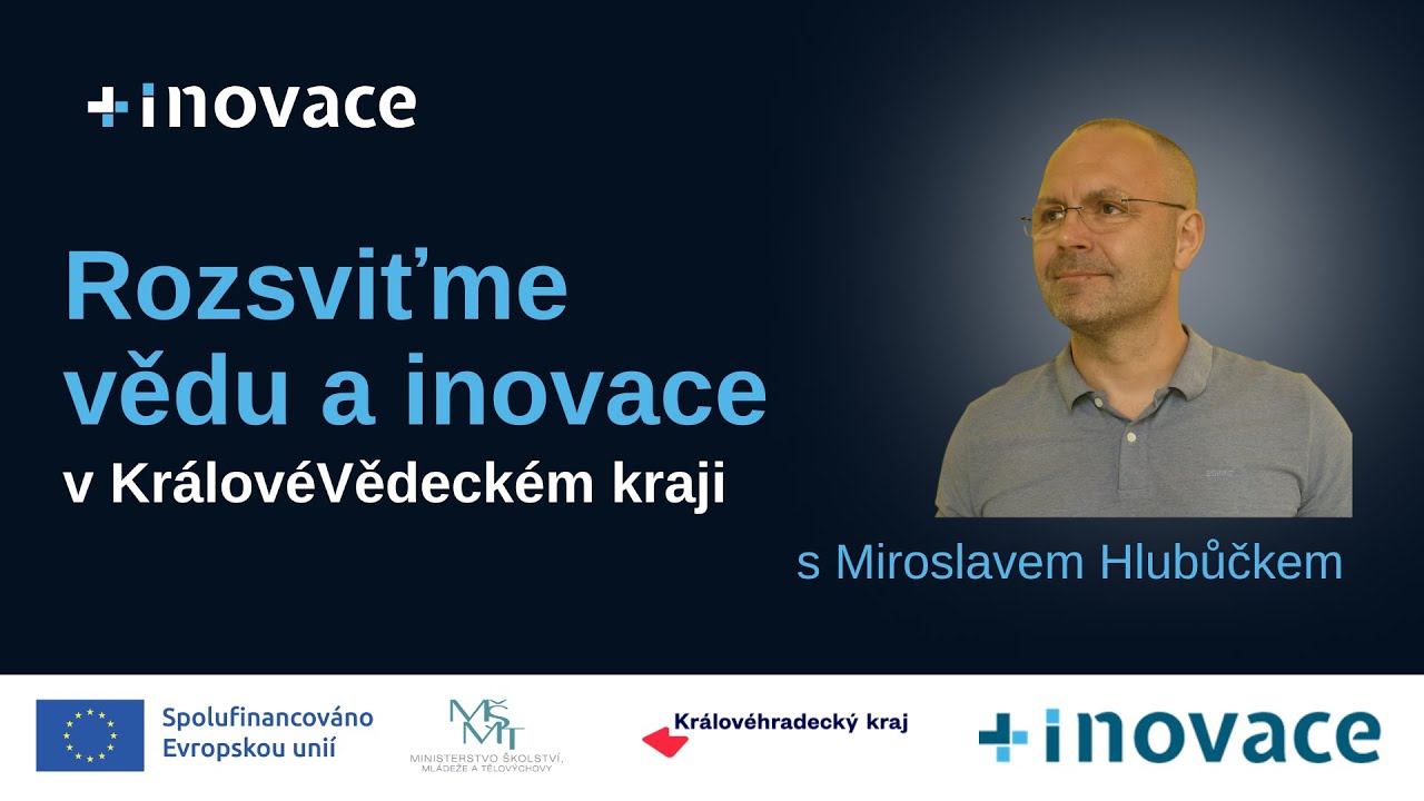 Rozsviťme vědu a inovace v KrálovéVědeckém kraji - Miroslav Hlubůček