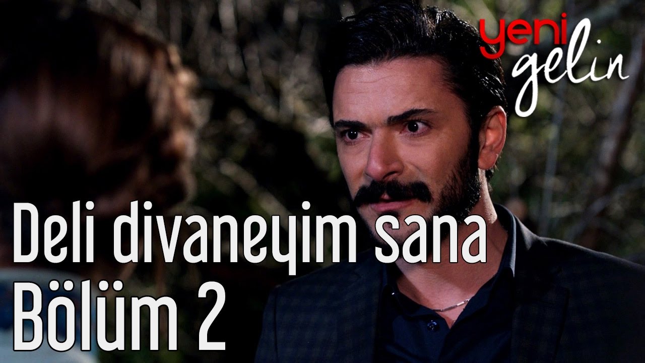 Yeni Gelin 2. B&ouml;l&uuml;m - Deli Divaneyim Sana