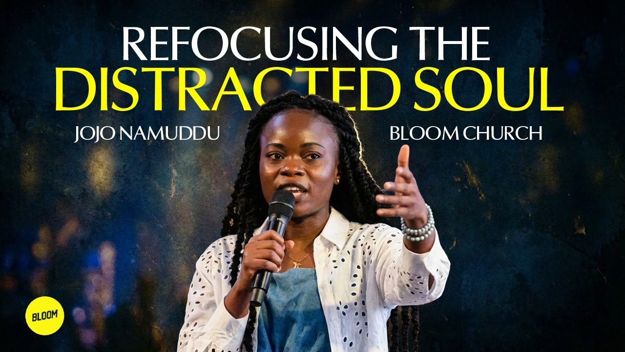 Refocusing the Distracted Soul | JoJo Namuddu | Bloom Church