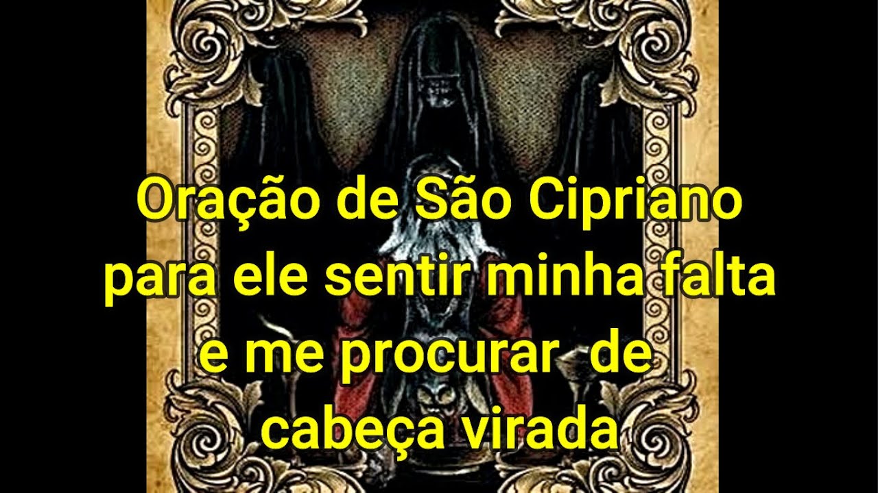 Ora&ccedil;&atilde;o de S&atilde;o Cipriano para ele sentir minha falta e me procurar  de  cabe&ccedil;a virada