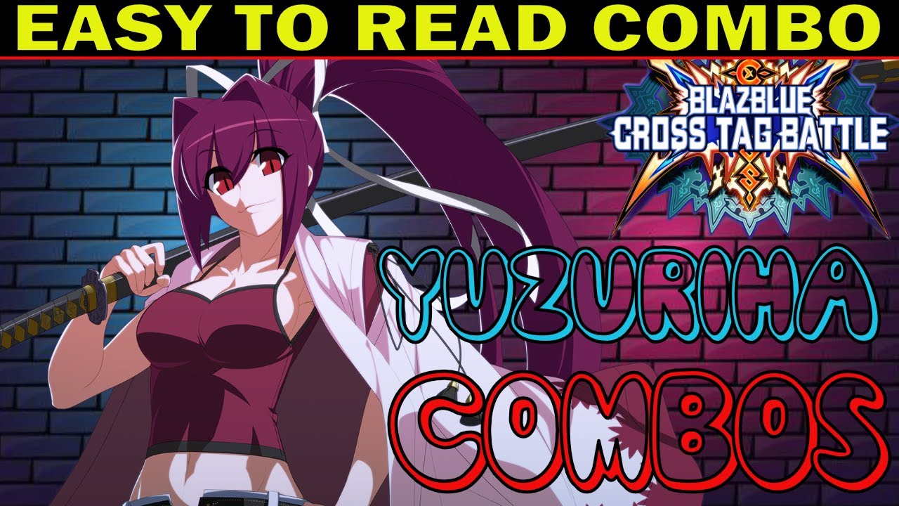 BBTAG Yuzuriha Combos - Easy To Read Combo Inputs - Blazblue Cross Tag Battle 2.0 - ZEPHELA