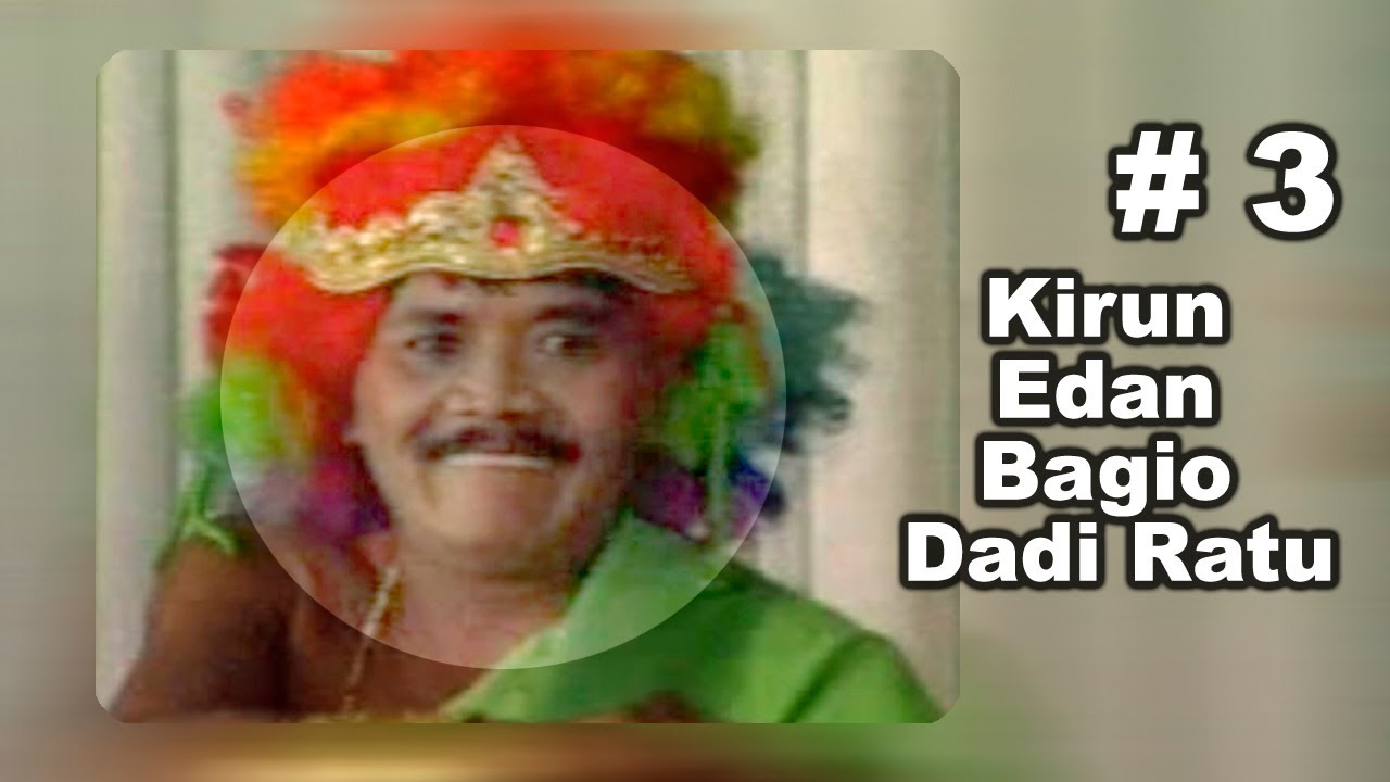 KIRUN | KIRUN EDAN BAGIO DADI RATU | BAGIAN 3 |