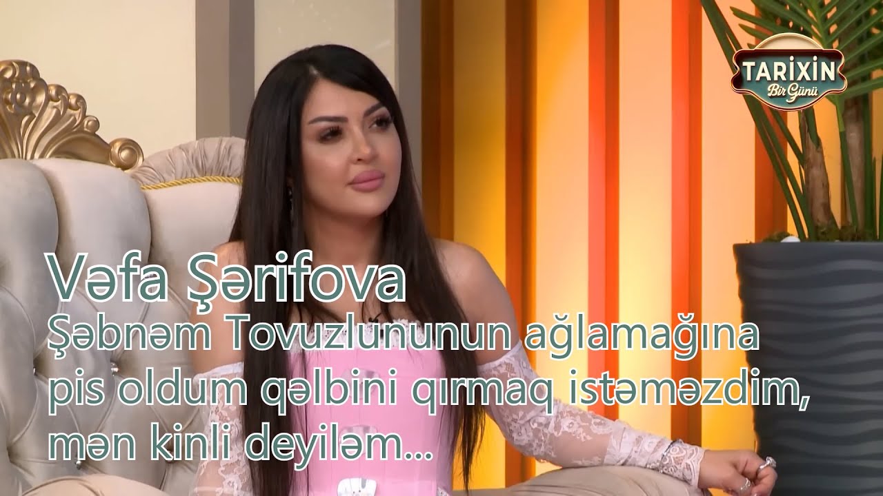 Vefa Serifova/ Sebnem Tovuzlununun aglamagina pis oldum qelbini qirmaq istemezdim men kinli deyilem