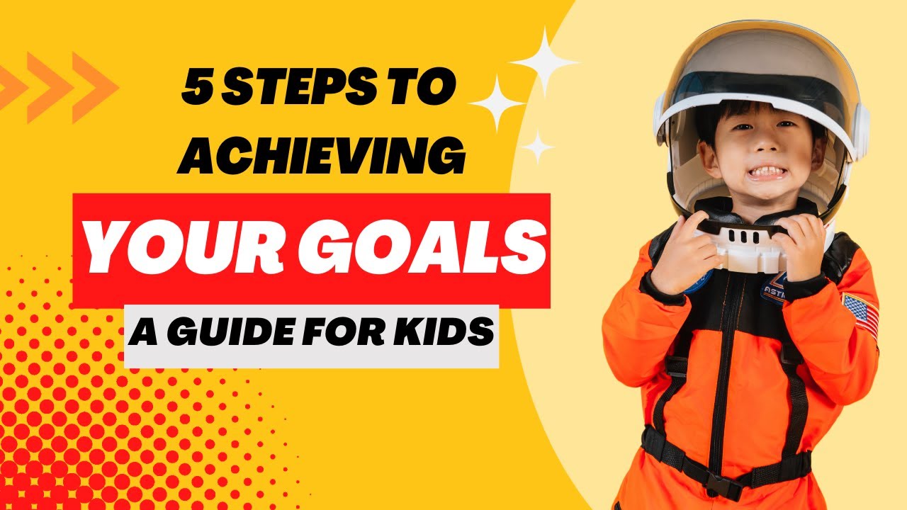 5 Steps to Achieving Your Goals: A Guide for Kids
