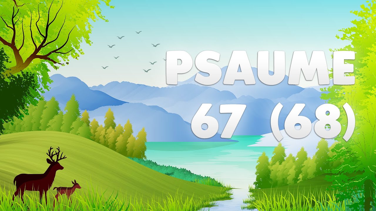 PSAUME 67 (68) : DIEU se lève, ses ENNEMIS se DISPERSENT