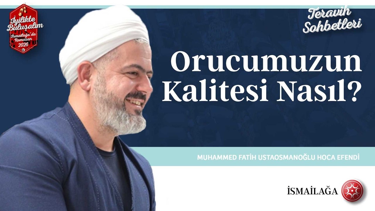 Terâvih Sohbetleri: Orucumuzun Kalitesi Nasıl? - Muhammed Fatih Ustaosmanoğlu Hoca @ismailagacom