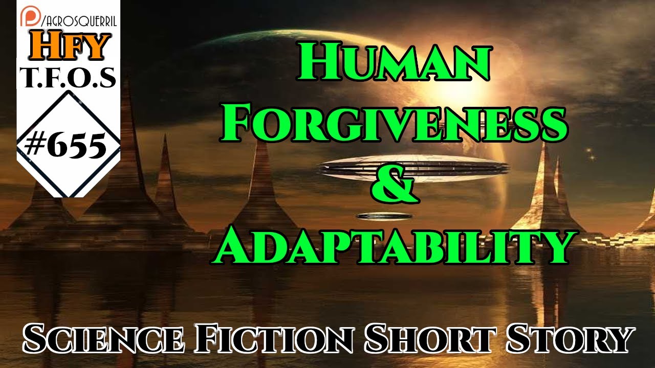 r/HFY TFOS# 655 - Human Forgiveness & Adaptability (HFY Sci-Fi Reddit Stories)