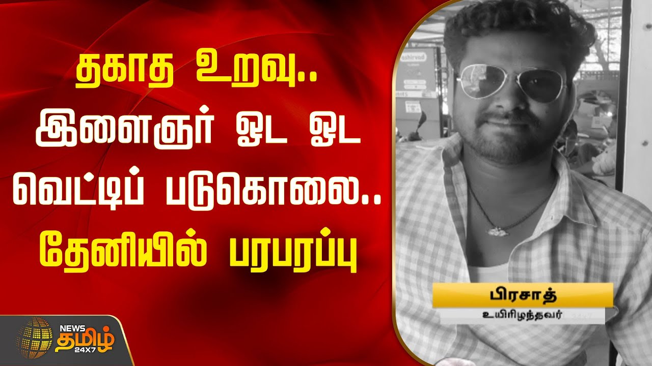 தகாத உறவு.. இளைஞர் ஓட ஓட வெட்டிப் படுகொலை.. தேனியில் பரபரப்பு | Theni | Newstamil24x7
